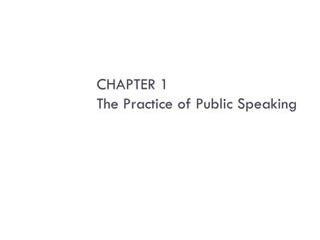 CHAPTER 1 The Practice of Public Speaking