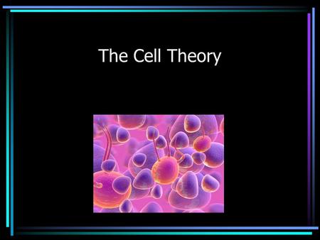 The Cell Theory All living things are composed of cells Cells are the basic unit of structure and function of living things All cells are produced from.