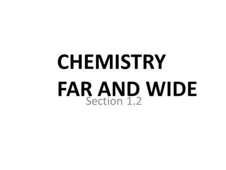 CHEMISTRY FAR AND WIDE Section 1.2. Objectives Understand and relate the impact of chemistry (and chemists) on materials, energy, medicine, agriculture,
