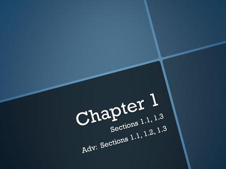 Chapter 1 Sections 1.1, 1.3 Adv: Sections 1.1, 1.2, 1.3.