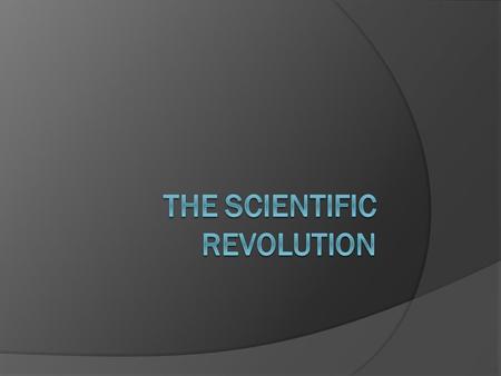  Scientific Revolution- AKA- “The Age of Reason”  Sci. Rev. = new way of examining the world logically  Began in 1600s. Height = mid-1700’s  Paved.