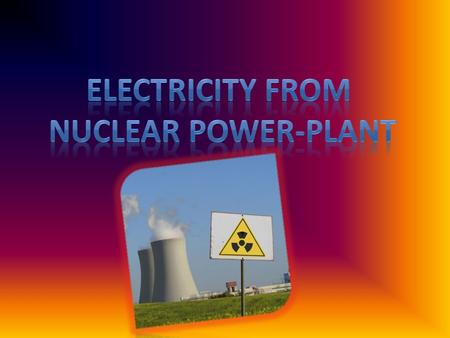 Production electricity Nuclear power-plant operates on the same simple principles as plants powered by coal or oil. Heated water produces steam. Steam.