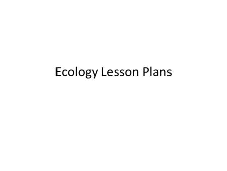 Ecology Lesson Plans. Biology I – Monday, 4/6/15 In Q: SWBAT: Show understanding of ecology material via testing Activities: Do Ecology pre-test – no.