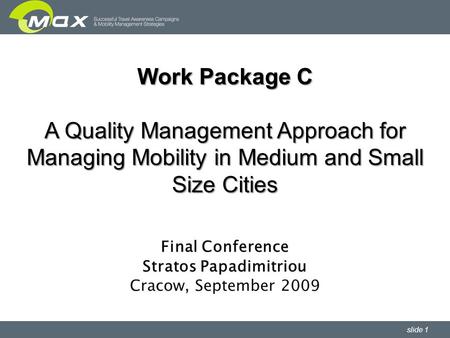 Slide 1 Final Conference Stratos Papadimitriou Cracow, September 2009 Work Package C A Quality Management Approach for Managing Mobility in Medium and.