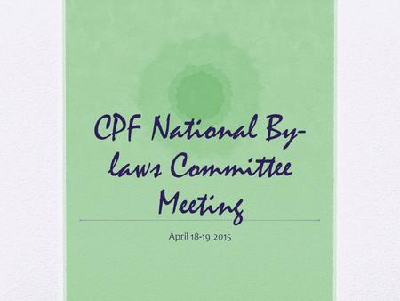 CPF National By- laws Committee Meeting April 18-19 2015.