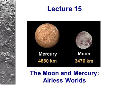 The Moon and Mercury: Airless Worlds Lecture 15. Homework 8 due now Homework 9 – Due Monday, April 2 Unit 37: RQ1, TY1, 3 Unit 38: RQ4, TY1, 3 Unit 43: