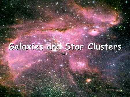 Galaxies and Star Clusters 14.11. What is a Galaxy? A huge collection of gas, dust and hundreds of billions of stars and planets. These stars are attracted.