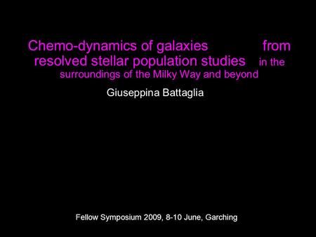 Giuseppina Battaglia Chemo-dynamics of galaxies from resolved stellar population studies in the surroundings of the Milky Way and beyond Fellow Symposium.