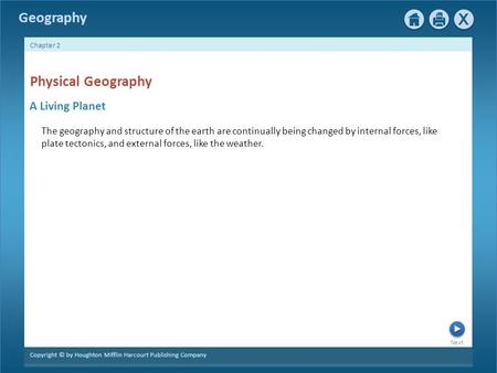 Next Copyright © by Houghton Mifflin Harcourt Publishing Company Chapter 2 Geography A Living Planet Physical Geography The geography and structure of.