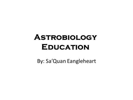 Astrobiology Education By: Sa’Quan Eangleheart. Properties Of Water Water can dissolve most substances and can hold nutrients for organisms. It takes.