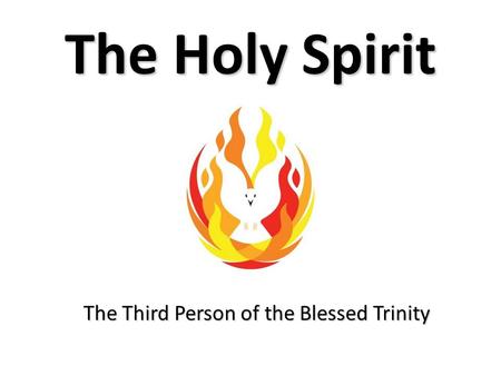 The Holy Spirit The Third Person of the Blessed Trinity.