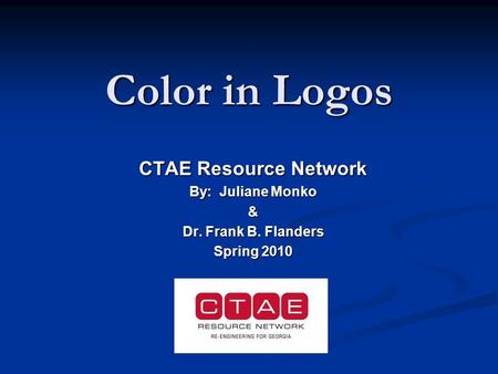 Color in Logos CTAE Resource Network By: Juliane Monko & Dr. Frank B. Flanders Spring 2010.