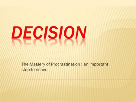The Mastery of Procrastination ; an important step to riches.