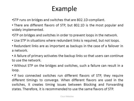Example STP runs on bridges and switches that are 802.1D-compliant. There are different flavors of STP, but 802.1D is the most popular and widely implemented.