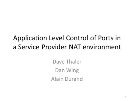 Application Level Control of Ports in a Service Provider NAT environment Dave Thaler Dan Wing Alain Durand 1.