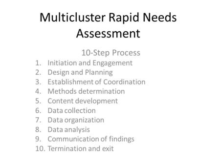 Multicluster Rapid Needs Assessment 10-Step Process 1.Initiation and Engagement 2.Design and Planning 3.Establishment of Coordination 4.Methods determination.