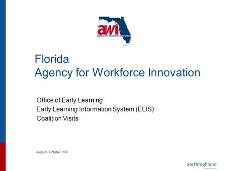 Florida Agency for Workforce Innovation Office of Early Learning Early Learning Information System (ELIS) Coalition Visits August - October, 2007.