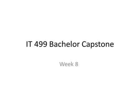 IT 499 Bachelor Capstone Week 8. Adgenda Administrative Review UNIT Seven UNIT Eight Project UNIT Nine Preview Project Status Summary.