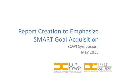 Report Creation to Emphasize SMART Goal Acquisition SCWI Symposium May 2015.