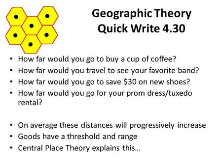 Geographic Theory Quick Write 4.30 How far would you go to buy a cup of coffee? How far would you travel to see your favorite band? How far would you go.