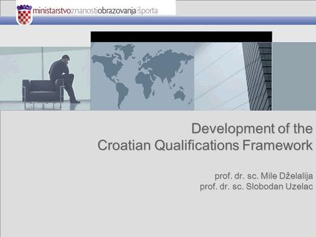 Mile Dželalija & Slodoban Uzelac: Development of the Croatian Qualifications Framework, Nov 2007 Development of the Croatian Qualifications Framework prof.
