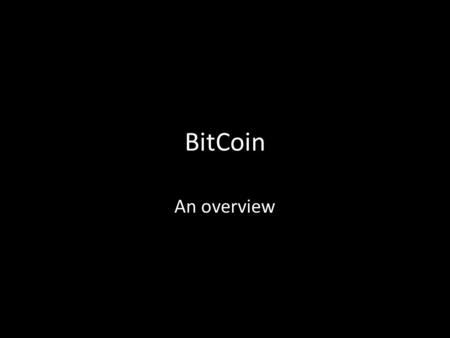 BitCoin An overview. Why ? First crypto-currency.
