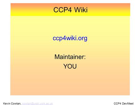 Kevin Cowtan, DevMeet CCP4 Wiki ccp4wiki.org Maintainer: YOU.