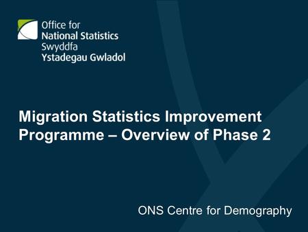 Migration Statistics Improvement Programme – Overview of Phase 2 ONS Centre for Demography.