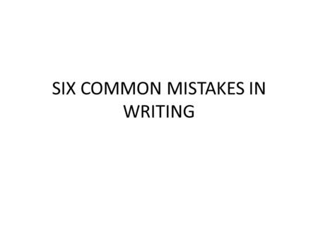 SIX COMMON MISTAKES IN WRITING. Switching Tenses Unnecessarily One of the more common problems seen in ESL writing is unnecessary switching between past,