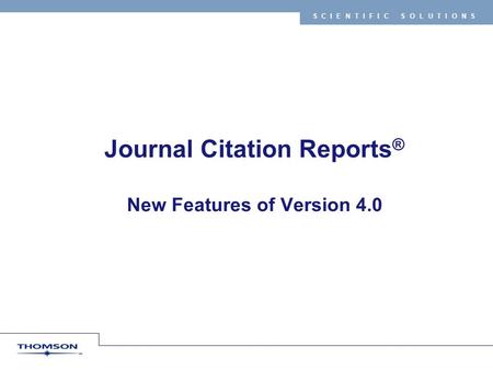 SCIENTIFIC SOLUTIONS Journal Citation Reports ® New Features of Version 4.0.