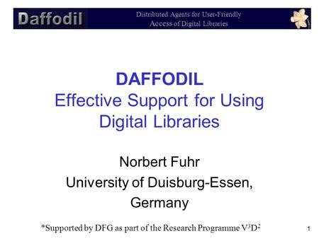 1 Distributed Agents for User-Friendly Access of Digital Libraries DAFFODIL Effective Support for Using Digital Libraries Norbert Fuhr University of Duisburg-Essen,