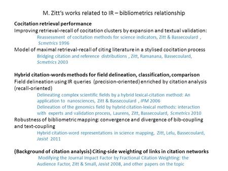M. Zitt’s works related to IR – bibliometrics relationship Cocitation retrieval performance Improving retrieval-recall of cocitation clusters by expansion.
