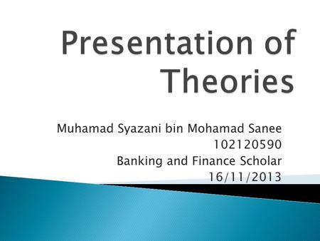 Muhamad Syazani bin Mohamad Sanee 102120590 Banking and Finance Scholar 16/11/2013.