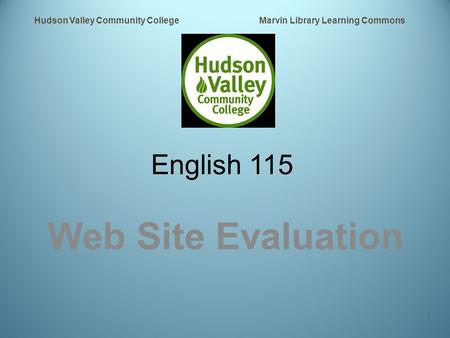 English 115 Web Site Evaluation Hudson Valley Community College Marvin Library Learning Commons 1.