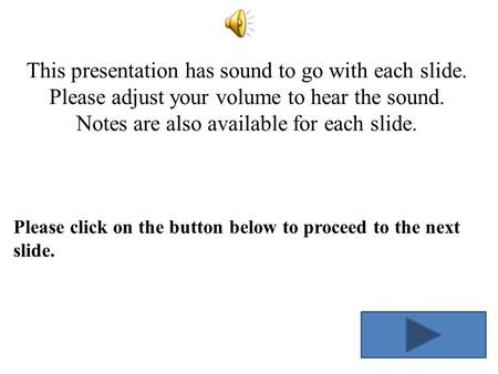 This presentation has sound to go with each slide. Please adjust your volume to hear the sound. Notes are also available for each slide. Please click.