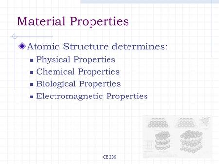 CE 336 Material Properties Atomic Structure determines: Physical Properties Chemical Properties Biological Properties Electromagnetic Properties.