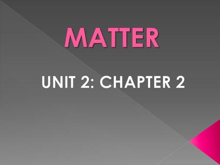  Matter – anything that has mass and takes up space  Mass – the amount of matter the object contains  Everything is made up of matter  Substance contain.
