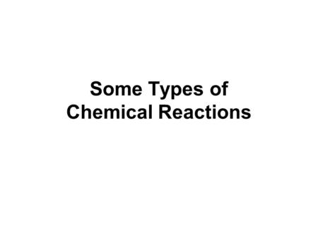 Some Types of Chemical Reactions. THE PERIODIC TABLE: METALS, NONMETALS, AND METALLOIDS In 1869, the Russian chemist Dmitri Mendeleev (1834–1907) and.
