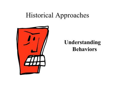 Historical Approaches Understanding Behaviors in an attempt to explain behaviors. and the mind body connection. Life Before Psychology René Descartes.