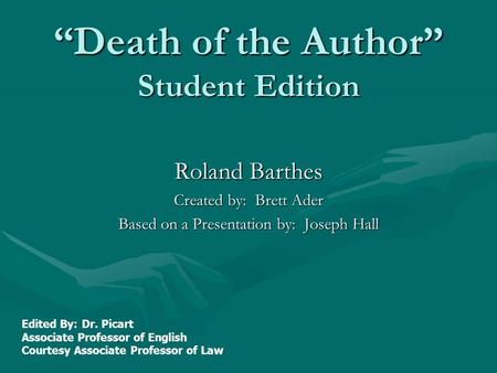 “Death of the Author” Student Edition Roland Barthes Created by: Brett Ader Based on a Presentation by: Joseph Hall Edited By: Dr. Picart Associate Professor.
