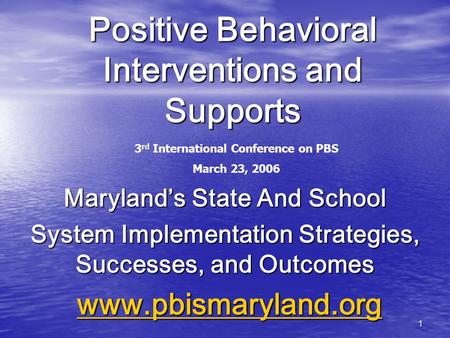1 Positive Behavioral Interventions and Supports Maryland’s State And School System Implementation Strategies, Successes, and Outcomes www.pbismaryland.org.