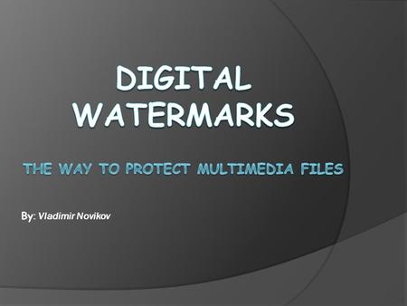 By : Vladimir Novikov. Digital Watermarking? Allows users to embed SPECIAL PATTERN or SOME DATA into digital contents without changing its perceptual.