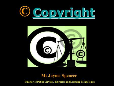 Copyright Copyright © Copyright Copyright Ms Jayme Spencer Director of Public Services, Libraries and Learning Technologies.