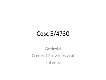 Cosc 5/4730 Android Content Providers and Intents.