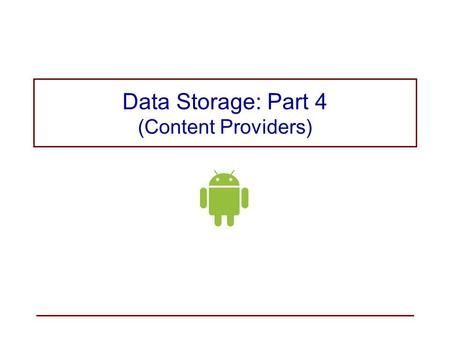 Data Storage: Part 4 (Content Providers). Content Providers Content providers allow the sharing of data between applications. Inter-process communication.