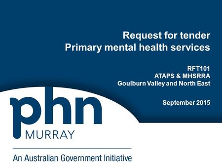 Request for tender Primary mental health services RFT101 ATAPS & MHSRRA Goulburn Valley and North East September 2015.