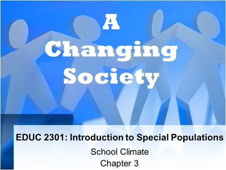 EDUC 2301: Introduction to Special Populations School Climate Chapter 3 A Changing Society.