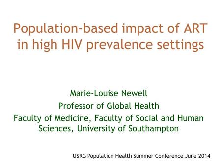 Population-based impact of ART in high HIV prevalence settings Marie-Louise Newell Professor of Global Health Faculty of Medicine, Faculty of Social and.