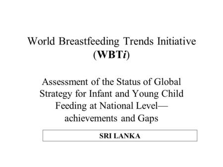 World Breastfeeding Trends Initiative (WBTi) Assessment of the Status of Global Strategy for Infant and Young Child Feeding at National Level— achievements.