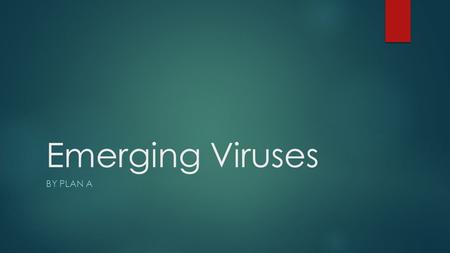Emerging Viruses BY PLAN A. Topic Questions  Why are these new viruses more harmful compared to the previous form of the virus?  Why is it so difficult.